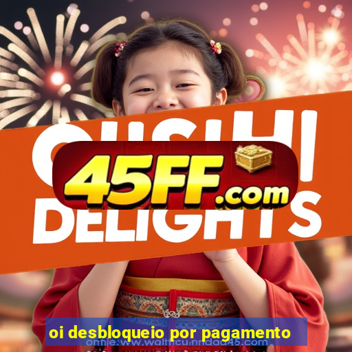 oi desbloqueio por pagamento